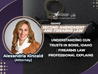 Alexandria Kincaid explains gun trusts for Idaho residents and firearms law