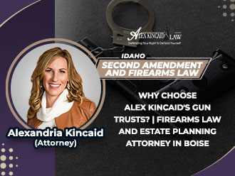 Why choose Alex Kincaid's gun trusts? Boise firearms and estate planning attorney