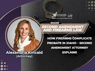 Idaho Second Amendment attorney Alexandria Kincaid discusses firearms law and probate.