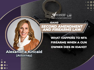 Alexandria Kincaid, Idaho attorney, discusses NFA firearms and gun owner death.