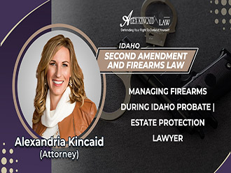 Managing Firearms During Idaho Probate | Estate Protection Lawyer